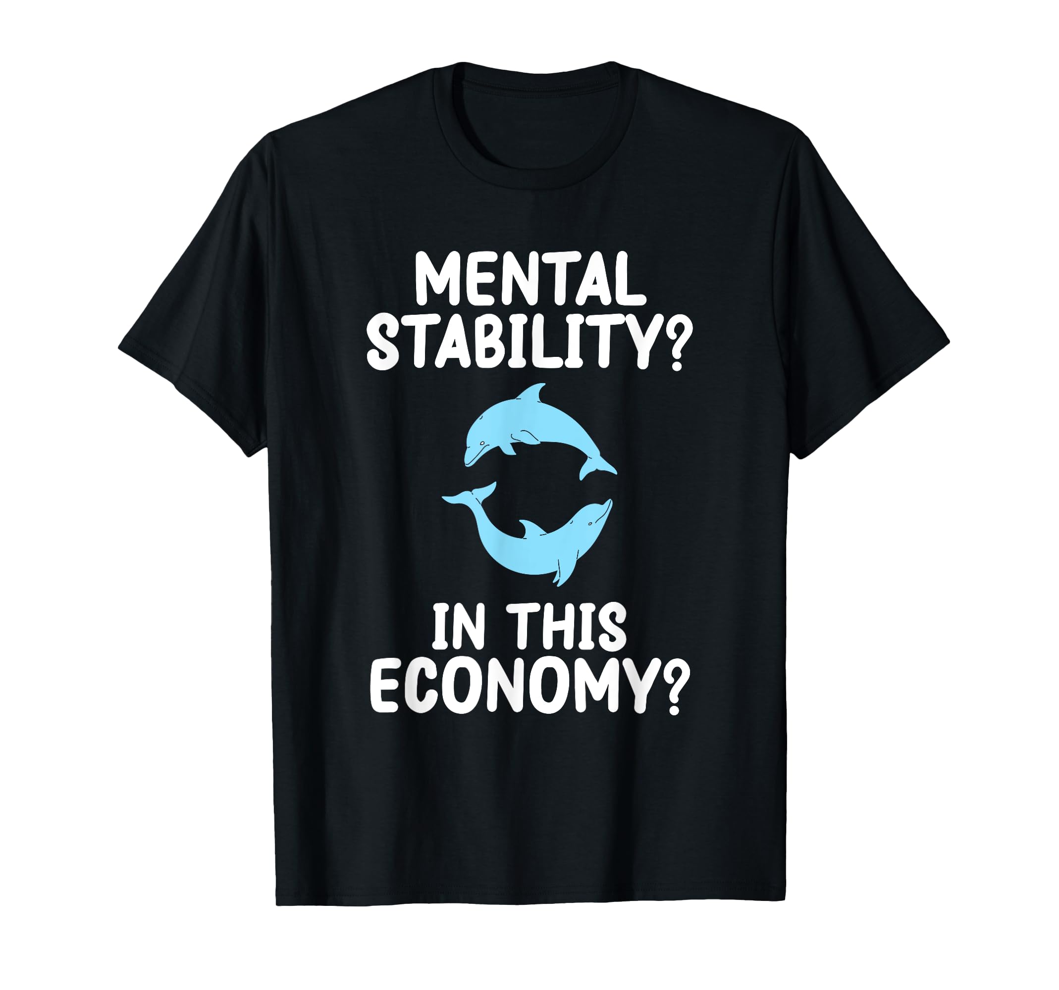 Funny Cartoon Dolphins Mental Health T-Shirt for Mental Stability in This Economy