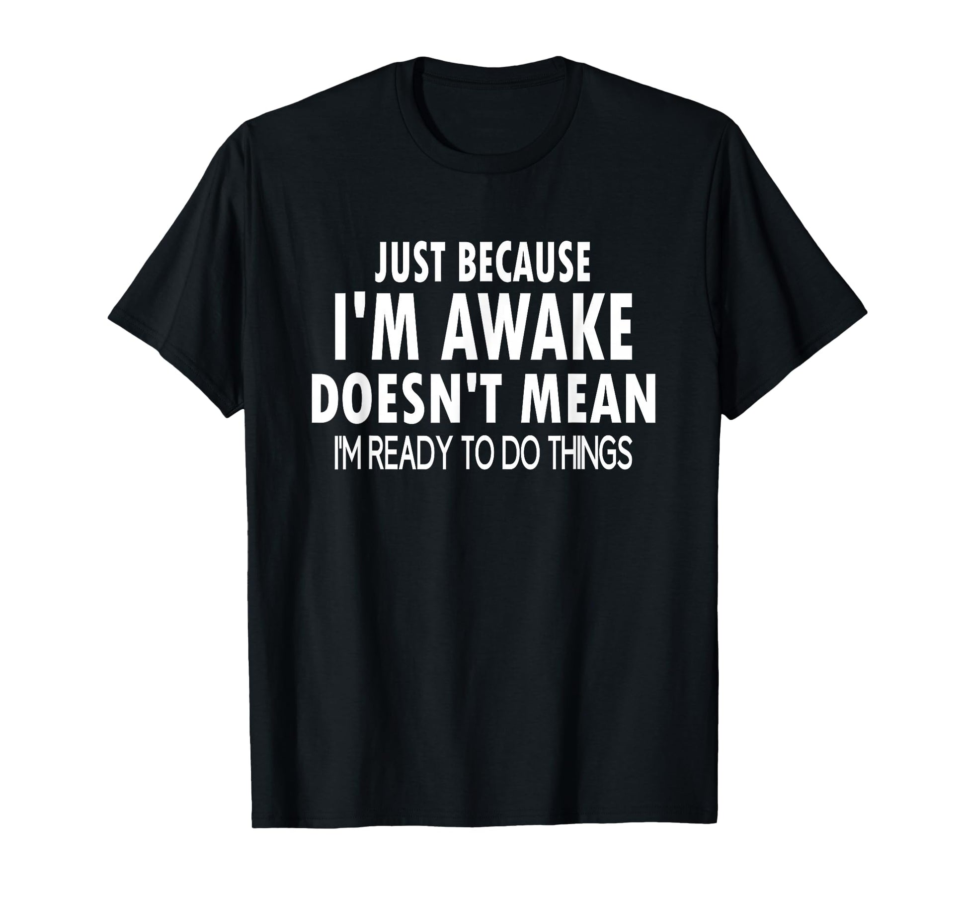 Just Because I'm Awake Funny Tweens and Teens T-Shirt in Black with Bold White Text
