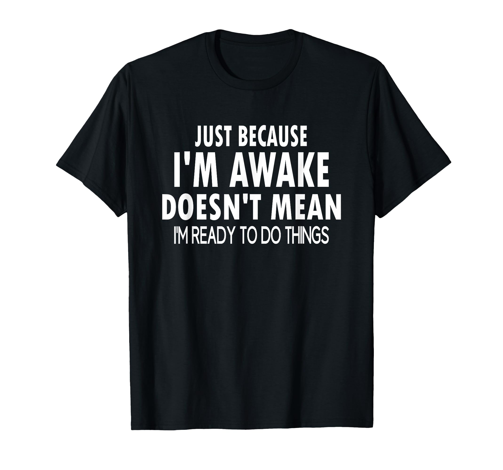 Just Because I'm Awake Funny Tweens and Teens T-Shirt in Black with Bold White Text