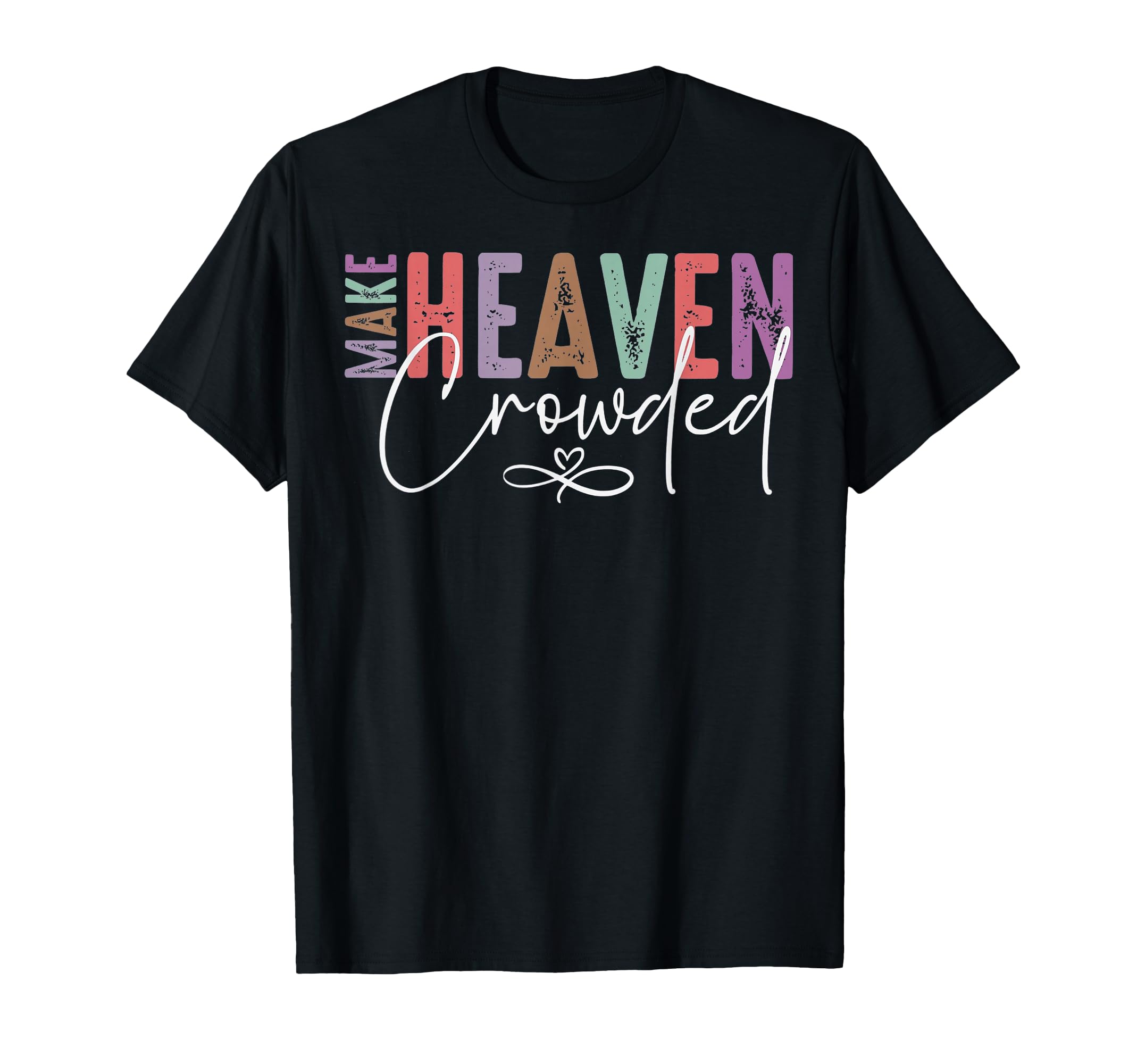 Colorful Make Heaven Crowded Faith T-Shirt for Church and Bible Group Events