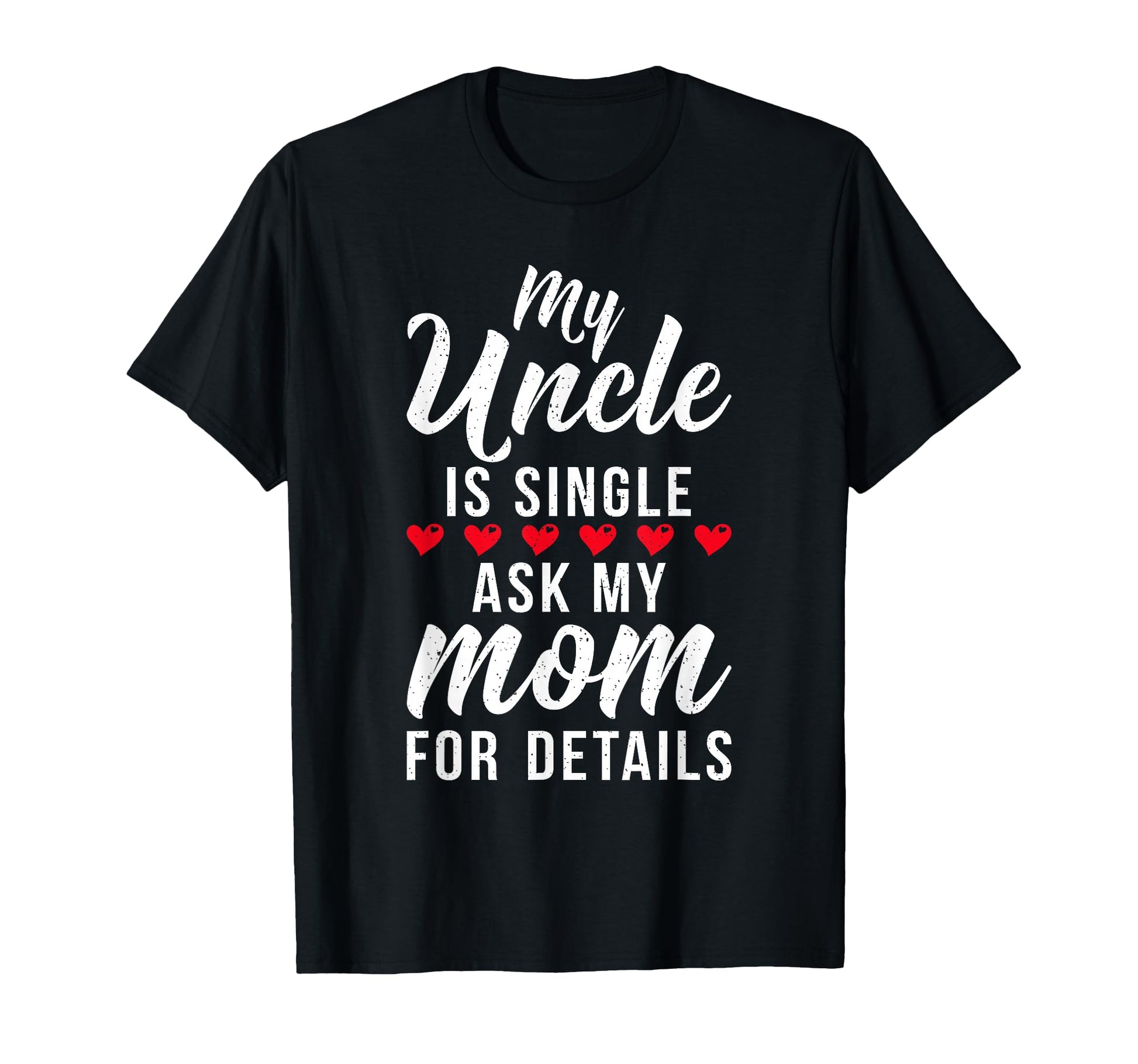Playful Heart Graphic My Uncle is Single Ask My Mom for Details T-Shirt for Family Gatherings