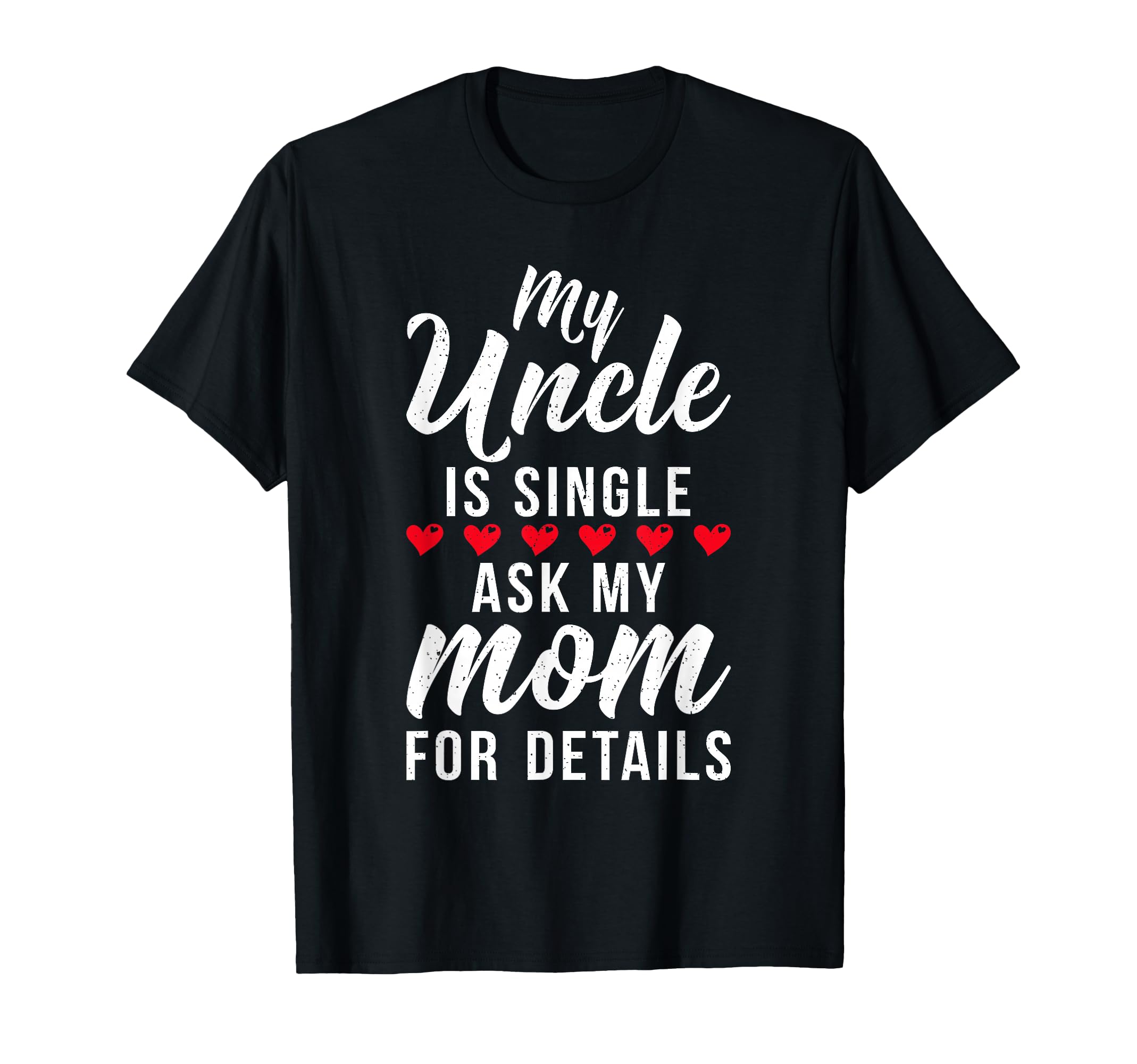 Playful Heart Graphic My Uncle is Single Ask My Mom for Details T-Shirt for Family Gatherings
