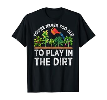 Funny Garden Vegetable Design T-Shirt for Gardeners: You're Never Too Old to Play in The Dirt
